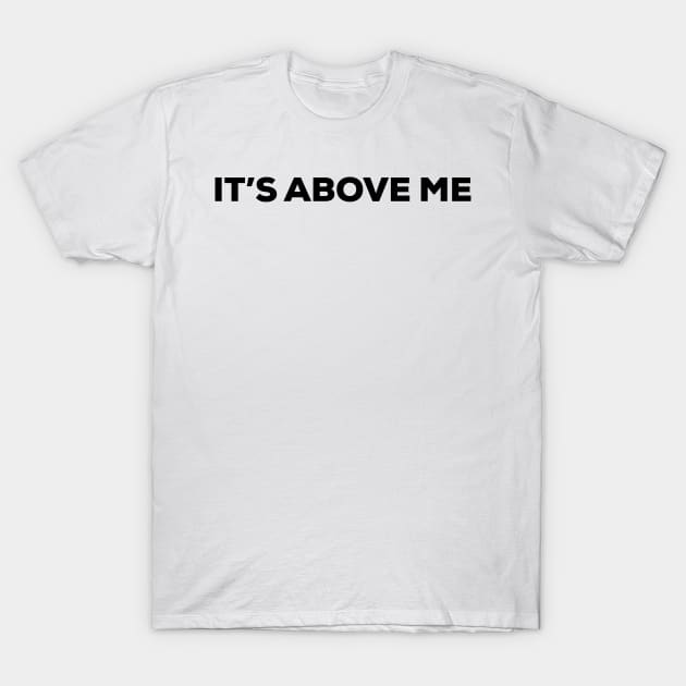 It's Above Me (black text) T-Shirt by A Mango Tees